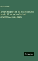 I pregiudizi popolari su la nuova scuola penale di fronte ai risultati del Congresso Antropologico 3563966222 Book Cover
