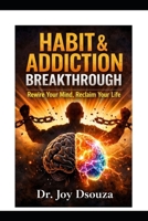 Habit & Addiction Breakthrough: Rewire Your Mind, Reclaim Your Life B0H27294BN Book Cover