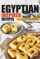 Egyptian Inspired Recipes: A Complete Cookbook of Exotic Egyptian Dish Ideas! 1098526430 Book Cover