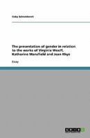 The presentation of gender in relation to the works of Virginia Woolf, Katherine Mansfield and Jean Rhys 3638836932 Book Cover