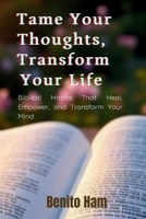 Tame Your Thoughts, Transform Your life: Biblical Habits That Heal, Empower, and Transform Your Mind B0FK3ZW2FY Book Cover