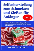 Seifenherstellung zum Schmelzen und Gießen für Anfänger: Meistern Sie die Kunst der selbstgemachten Seifenherstellung und Kreativität mit der Schmelz- B0CTXTDFVM Book Cover