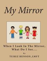 My Mirror: When I Look in the Mirror What Do I See? 1500665150 Book Cover