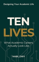 TEN LIVES: What Academic Careers Actually Look Like (DESIGNING YOUR ACADEMIC LIFE) 9699893516 Book Cover
