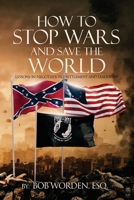 How to Stop Wars and Save the World: Lessons in Negotiation, Settlement and Leadership 1917505639 Book Cover