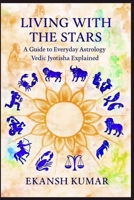 LIVING WITH THE STARS A Guide to Everyday Astrology Vedic Jyotisha Explained: Vedic Jyotisha Explained B0FNLB6ZT9 Book Cover