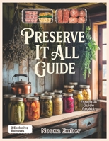 Preserve It All Guide: A Modern DIY Manual for Canning, Freezing, Dehydrating, & Fermenting to Keep Food Fresh and Flavorful with Healthy Recipes B0FJXN73YC Book Cover