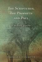 The Scriptures, the Prophets and Paul Who Really Was He? 1477403345 Book Cover