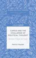 Camus and the Challenge of Political Thought: Between Despair and Hope (Global Political Thinkers) 1137525827 Book Cover