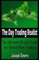 The Day Trading Realist: The Ultimate Brutal Truth for Brand New Traders 1542499186 Book Cover