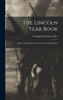 The Lincoln Year Book: Axioms and Aphorisms From the Great Emancipator 1017873283 Book Cover