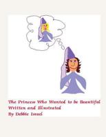 The Princess Who Wanted to Be Beautiful: Is Beauty Only Skin Deep? 1479203300 Book Cover