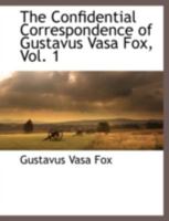 The Confidential Correspondence of Gustavus Vasa Fox, Vol. 1 - Scholar's Choice Edition 1117875083 Book Cover