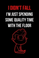 I Didn't Fall I'm Just Spending Some Quality Time with the Floor: Inspirational Quotes Blank Lined Journal 1678376272 Book Cover