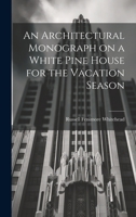 An Architectural Monograph on a White Pine House for the Vacation Season 1022011359 Book Cover