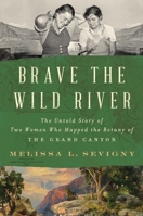 Brave the Wild River: The Untold Story of Two Women Who Mapped the Botany of the Grand Canyon 0393868230 Book Cover