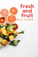 Fresh And Fruit Meal Planner: Food Journal Plan Your Meals Daily Records Breakfast Lunch Snacks And Dinner Log Book Size 6x9 Feel Better Everyday 1707786488 Book Cover