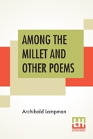 Among the Millet and Other Poems 1511688424 Book Cover