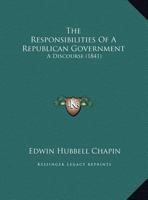The Responsibilities Of A Republican Government: A Discourse 1162105836 Book Cover