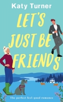 LET'S JUST BE FRIENDS a perfect, feel-good romance 1804058300 Book Cover