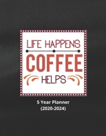 Life Happens Coffee Helps : Ultimate Five (5) Year Planner for Extreme Organizers 1673755623 Book Cover