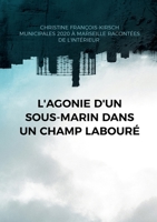 L'agonie d'un sous-marin dans un champ labouré: Municipales 2020 à Marseille: une élection racontée de l'intérieur 2322442518 Book Cover