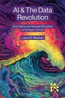 AI & The Data Revolution: How Teams can Harness Disruption to Conquer Turmoil 1634624483 Book Cover