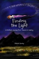 Finding the Light: A Mother's Journey from Trauma to Healing 1524884693 Book Cover