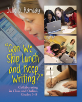 Can We Skip Lunch and Keep Writing?: Collaborating in Class & Online, Grades 3-6 1571108475 Book Cover