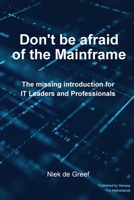 Don't Be Afraid of the Mainframe: The Missing Introduction for IT Leaders and Professionals 9083597008 Book Cover