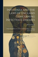Influenza and the Laws of England Concerning Infectious Diseases: A Paper Read Before the Society of Medical Officers of Health, January 18, 1892 1022732056 Book Cover