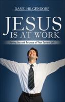 Jesus Is at Work: Having Joy and Purpose at Your Current Job 1629944513 Book Cover