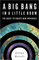 A Big Bang in a Little Room: The Quest to Create New Universes 0465065910 Book Cover