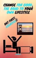 Change For Good, The Road To Your Own Lifestyle; But First, Exercise!! 0578912465 Book Cover