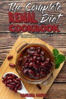 The Complete Renal Diet Cookbook: The Complete Beginner's Guide to Managing Kidney Disease and Avoiding Dialysis 1914080750 Book Cover