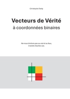Vecteurs de Vérité à coordonnées binaires: Ne nous limitons pas au vrai et au faux, il existe d'autres cas. (French Edition) 2322655228 Book Cover