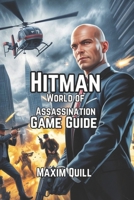 HITMAN World of Assassination Part One - VR Edition Game Guide: Unlock Stealth Techniques, Combat Strategies, and Tips for Conquering Every Mission ... Boss, and Secret For Beginners And Pro) B0FKT83HQ7 Book Cover