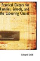 Practical Dietary for Families, Schools, and the Laboring Classes 0353978167 Book Cover