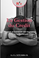 LA GESTION DU CREDIT: Comment se préserver des tourments dus à l’endettement (French Edition) 2490221027 Book Cover