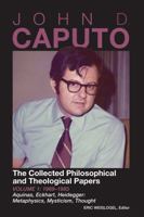 John D. Caputo: The Collected Philosophical and Theological Papers: Volume 1: 1969–1985 Aquinas, Eckhart, Heidegger: Metaphysics, Mysticism, Thought 1737312727 Book Cover