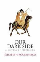 Our Dark Side: A History of Perversion 0745645933 Book Cover