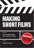Making Short Films: The Complete Guide from Script to Screen, Second Edition 1845208048 Book Cover