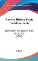 Ancient History From The Monuments: Egypt From The Earliest Time To B.C. 300 0548767440 Book Cover