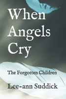 When Angels Cry: The Forgotten Children B0F4515933 Book Cover