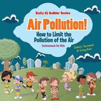 Air Pollution! How to Limit the Pollution of the Air - Environment for Kids - Children's Environment & Ecology Books 1683747151 Book Cover