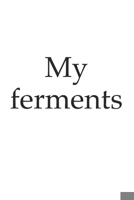 Ferment - Ferments, Probiotic, Probiotics, Bacteria, Write down Your Own Ferment Recipes, 120 Pages, Lines, Notebook, Notepad, 1675774897 Book Cover