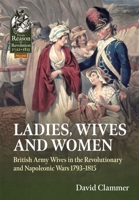 Ladies, Wives and Women: British Army Wives in the Revolutionary and Napoleonic Wars 1793-1815 1915113903 Book Cover