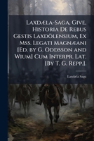 Laxdæla-Saga, Give, Historia De Rebus Gestis Laxdölensium, Ex Mss. Legati Magnæani [Ed. by G. Oddsson and Wium] Cum Interpr. Lat. [By T. G. Repp.]. 1149240393 Book Cover