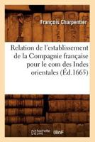 Relation de L'Establissement de La Compagnie Franaaise Pour Le Com Des Indes Orientales (A0/00d.1665) 2012767354 Book Cover