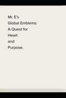 Mr. E’s Global Emblems: A Quest for Heart and Purpose. B0FLT6RXTR Book Cover